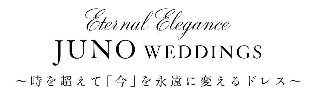 Eternal Elegance JUNO WEDDINGS ～時を超えて「今」を永遠に変えるドレス～